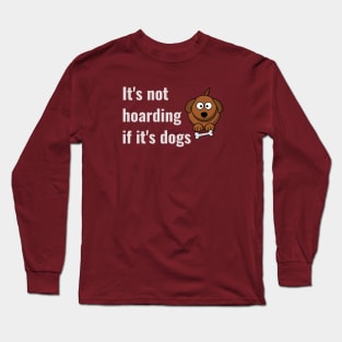 It's not hoarding if it's dogs Long Sleeve T-Shirt